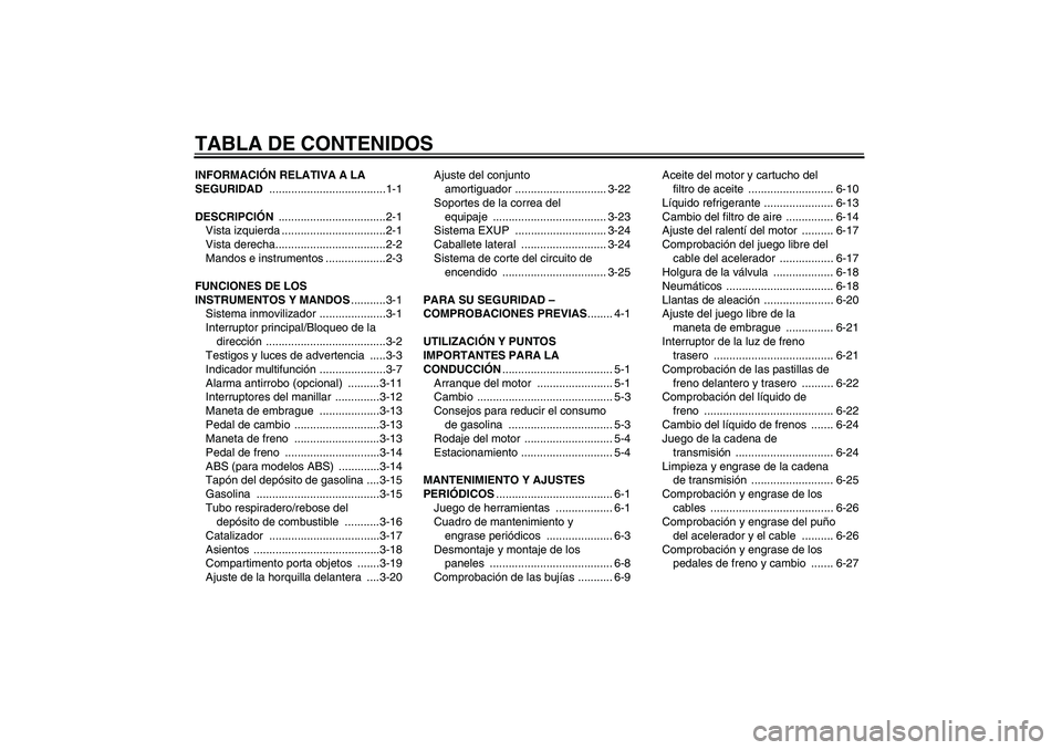 YAMAHA FZ1 S 2009  Manuale de Empleo (in Spanish) TABLA DE CONTENIDOSINFORMACIÓN RELATIVA A LA 
SEGURIDAD .....................................1-1
DESCRIPCIÓN ..................................2-1
Vista izquierda .................................2-