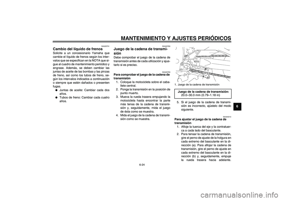 YAMAHA FZ1 S 2009 Manuale de Empleo (in Spanish) MANTENIMIENTO Y AJUSTES PERIÓDICOS
6-24
6
SAU22731
Cambio del líquido de frenos Solicite a un concesionario Yamaha que
cambie el líquido de frenos según los inter-
valos que se especifican en la N YAMAHA FZ1 S 2009 Manuale de Empleo (in Spanish) MANTENIMIENTO Y AJUSTES PERIÓDICOS
6-24
6
SAU22731
Cambio del líquido de frenos Solicite a un concesionario Yamaha que
cambie el líquido de frenos según los inter-
valos que se especifican en la N