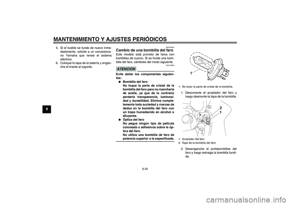 YAMAHA FZ1 S 2009 Manuale de Empleo (in Spanish) MANTENIMIENTO Y AJUSTES PERIÓDICOS
6-33
6
5. Si el fusible se funde de nuevo inme-
diatamente, solicite a un concesiona-
rio Yamaha que revise el sistema
eléctrico.
6. Coloque la tapa de la batería YAMAHA FZ1 S 2009 Manuale de Empleo (in Spanish) MANTENIMIENTO Y AJUSTES PERIÓDICOS
6-33
6
5. Si el fusible se funde de nuevo inme-
diatamente, solicite a un concesiona-
rio Yamaha que revise el sistema
eléctrico.
6. Coloque la tapa de la batería