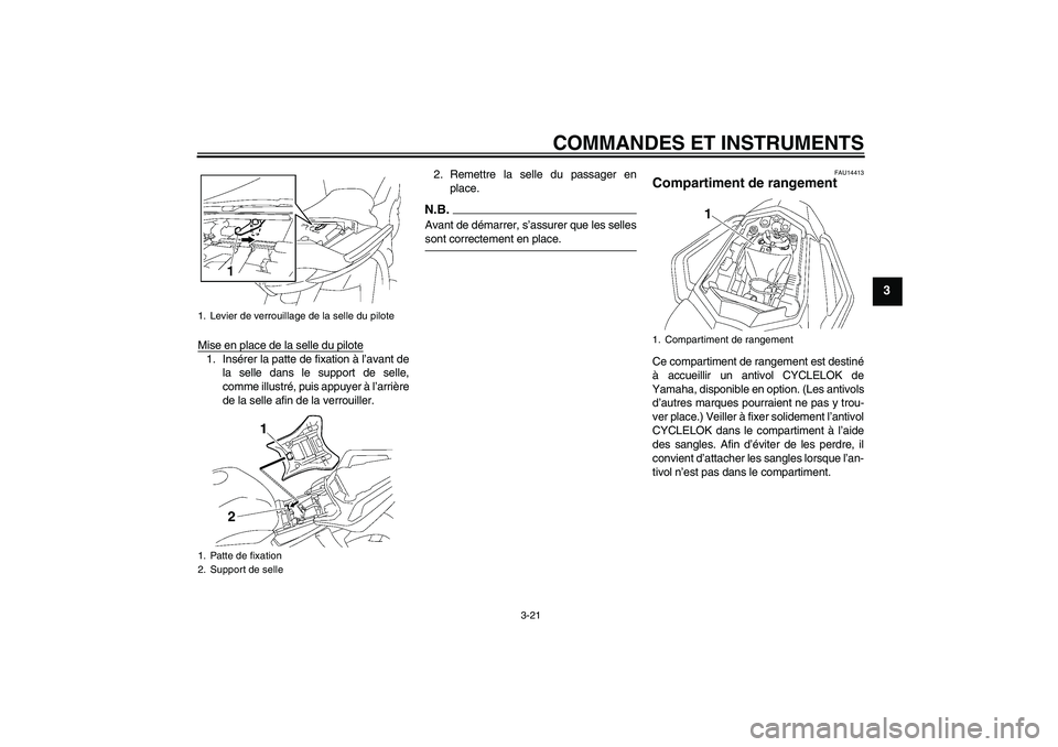 YAMAHA FZ1 S 2009  Notices Demploi (in French) COMMANDES ET INSTRUMENTS
3-21
3
Mise en place de la selle du pilote1. Insérer la patte de fixation à l’avant de
la selle dans le support de selle,
comme illustré, puis appuyer à l’arrière
de 