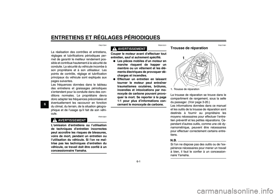 YAMAHA FZ1 S 2009 Notices Demploi (in French) ENTRETIENS ET RÉGLAGES PÉRIODIQUES
6-1
6
FAU17241
La réalisation des contrôles et entretiens,
réglages et lubrifications périodiques per-
met de garantir le meilleur rendement pos-
sible et cont YAMAHA FZ1 S 2009 Notices Demploi (in French) ENTRETIENS ET RÉGLAGES PÉRIODIQUES
6-1
6
FAU17241
La réalisation des contrôles et entretiens,
réglages et lubrifications périodiques per-
met de garantir le meilleur rendement pos-
sible et cont