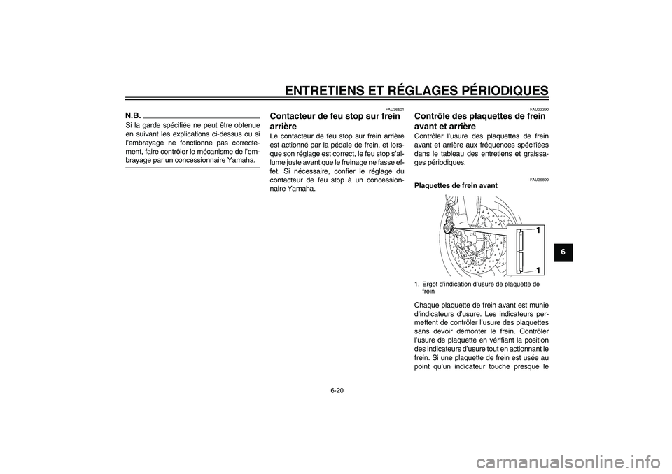 YAMAHA FZ1 S 2009  Notices Demploi (in French) ENTRETIENS ET RÉGLAGES PÉRIODIQUES
6-20
6
N.B.Si la garde spécifiée ne peut être obtenue
en suivant les explications ci-dessus ou si
l’embrayage ne fonctionne pas correcte-
ment, faire contrôl