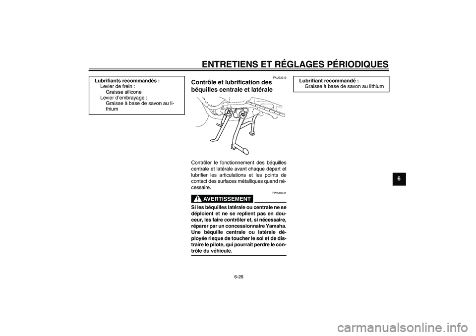 YAMAHA FZ1 S 2009  Notices Demploi (in French) ENTRETIENS ET RÉGLAGES PÉRIODIQUES
6-26
6
FAU23213
Contrôle et lubrification des 
béquilles centrale et latérale Contrôler le fonctionnement des béquilles
centrale et latérale avant chaque dé