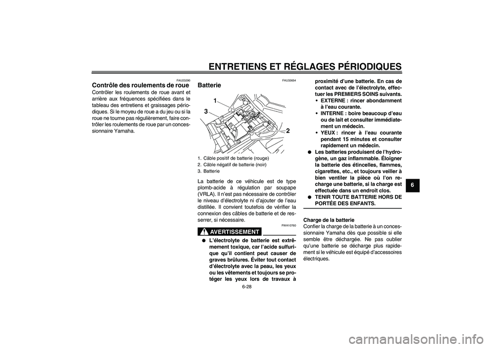 YAMAHA FZ1 S 2009  Notices Demploi (in French) ENTRETIENS ET RÉGLAGES PÉRIODIQUES
6-28
6
FAU23290
Contrôle des roulements de roue Contrôler les roulements de roue avant et
arrière aux fréquences spécifiées dans le
tableau des entretiens et