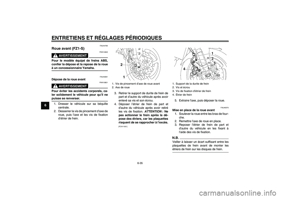 YAMAHA FZ1 S 2009  Notices Demploi (in French) ENTRETIENS ET RÉGLAGES PÉRIODIQUES
6-35
6
FAU44790
Roue avant (FZ1-S)
AVERTISSEMENT
FWA14840
Pour le modèle équipé de freins ABS,
confier la dépose et la repose de la roueà un concessionnaire Y