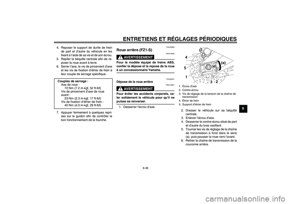 YAMAHA FZ1 S 2009  Notices Demploi (in French) ENTRETIENS ET RÉGLAGES PÉRIODIQUES
6-36
6
4. Reposer le support de durite de frein
de part et d’autre du véhicule en les
fixant à l’aide de sa vis et de son écrou.
5. Replier la béquille cen