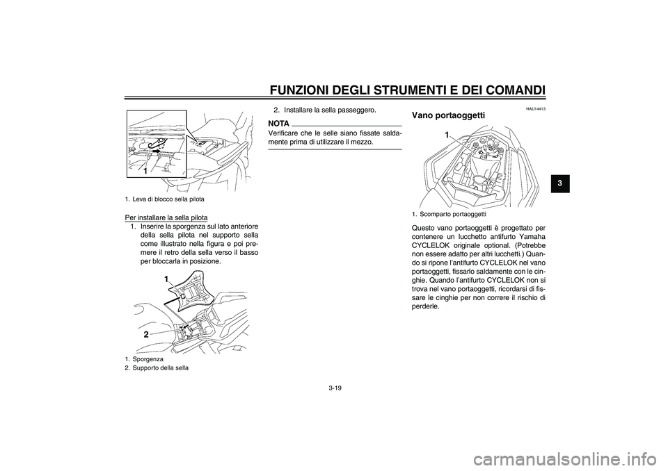 YAMAHA FZ1 S 2009  Manuale duso (in Italian) FUNZIONI DEGLI STRUMENTI E DEI COMANDI
3-19
3
Per installare la sella pilota1. Inserire la sporgenza sul lato anteriore
della sella pilota nel supporto sella
come illustrato nella figura e poi pre-
me