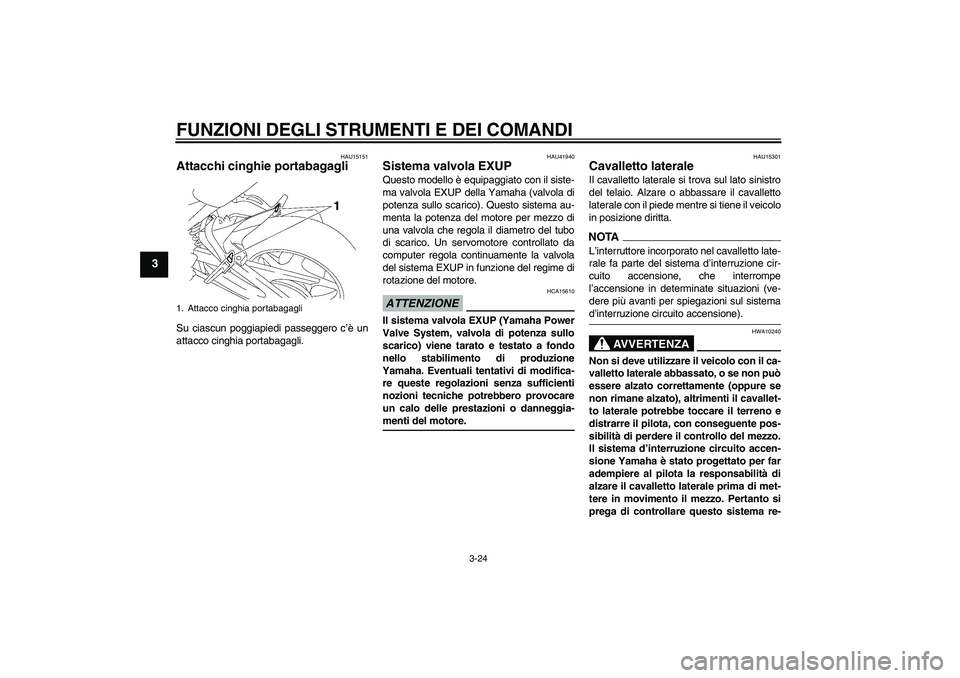 YAMAHA FZ1 S 2009  Manuale duso (in Italian) FUNZIONI DEGLI STRUMENTI E DEI COMANDI
3-24
3
HAU15151
Attacchi cinghie portabagagli Su ciascun poggiapiedi passeggero c’è un
attacco cinghia portabagagli.
HAU41940
Sistema valvola EXUP Questo mode