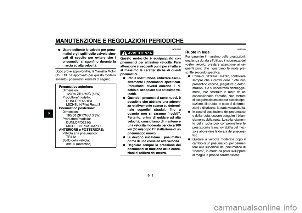 YAMAHA FZ1 S 2009  Manuale duso (in Italian) MANUTENZIONE E REGOLAZIONI PERIODICHE
6-19
6

Usare soltanto le valvole per pneu-
matici e gli spilli delle valvole elen-
cati di seguito per evitare che i
pneumatici si sgonfino durante lamarcia ad 