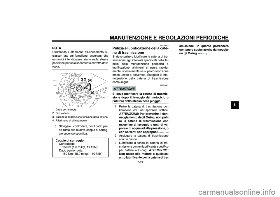 YAMAHA FZ1 S 2009 Manuale duso (in Italian) MANUTENZIONE E REGOLAZIONI PERIODICHE
6-24
6
NOTAUtilizzando i riferimenti d’allineamento su
ciascun lato del forcellone, accertarsi che
entrambi i tendicatena siano nella stessa
posizione per un al YAMAHA FZ1 S 2009 Manuale duso (in Italian) MANUTENZIONE E REGOLAZIONI PERIODICHE
6-24
6
NOTAUtilizzando i riferimenti d’allineamento su
ciascun lato del forcellone, accertarsi che
entrambi i tendicatena siano nella stessa
posizione per un al