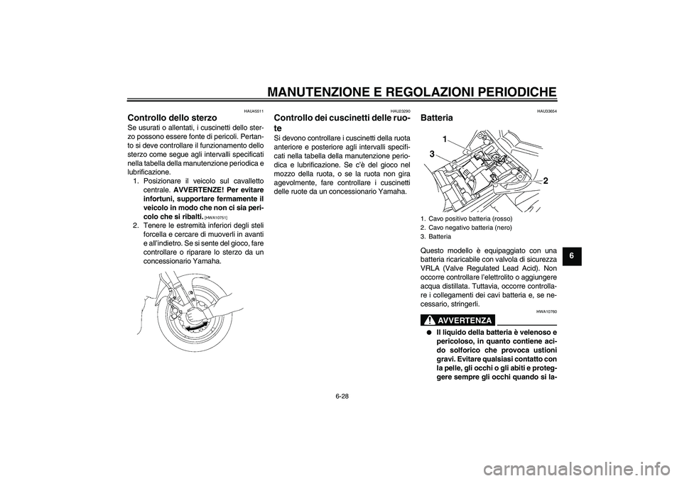 YAMAHA FZ1 S 2009 Manuale duso (in Italian) MANUTENZIONE E REGOLAZIONI PERIODICHE
6-28
6
HAU45511
Controllo dello sterzo Se usurati o allentati, i cuscinetti dello ster-
zo possono essere fonte di pericoli. Pertan-
to si deve controllare il fun YAMAHA FZ1 S 2009 Manuale duso (in Italian) MANUTENZIONE E REGOLAZIONI PERIODICHE
6-28
6
HAU45511
Controllo dello sterzo Se usurati o allentati, i cuscinetti dello ster-
zo possono essere fonte di pericoli. Pertan-
to si deve controllare il fun