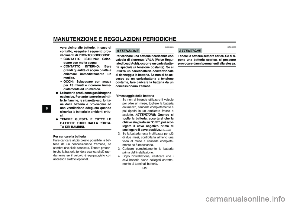 YAMAHA FZ1 S 2009 Manuale duso (in Italian) MANUTENZIONE E REGOLAZIONI PERIODICHE
6-29
6
vora vicino alle batterie. In caso di
contatto, eseguire i seguenti prov-
vedimenti di PRONTO SOCCORSO.
CONTATTO ESTERNO: Sciac-
quare con molta acqua.
C YAMAHA FZ1 S 2009 Manuale duso (in Italian) MANUTENZIONE E REGOLAZIONI PERIODICHE
6-29
6
vora vicino alle batterie. In caso di
contatto, eseguire i seguenti prov-
vedimenti di PRONTO SOCCORSO.
CONTATTO ESTERNO: Sciac-
quare con molta acqua.
C