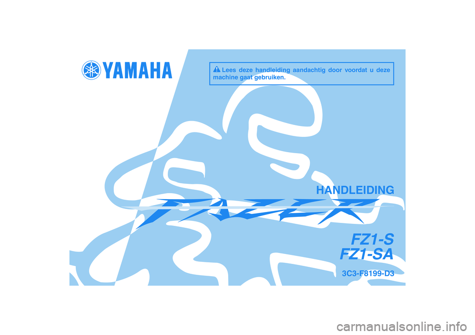 YAMAHA FZ1 S 2009  Instructieboekje (in Dutch) DIC183
FZ1-S
FZ1-SA
HANDLEIDING
3C3-F8199-D3
Lees deze handleiding aandachtig door voordat u deze 
machine gaat gebruiken. 