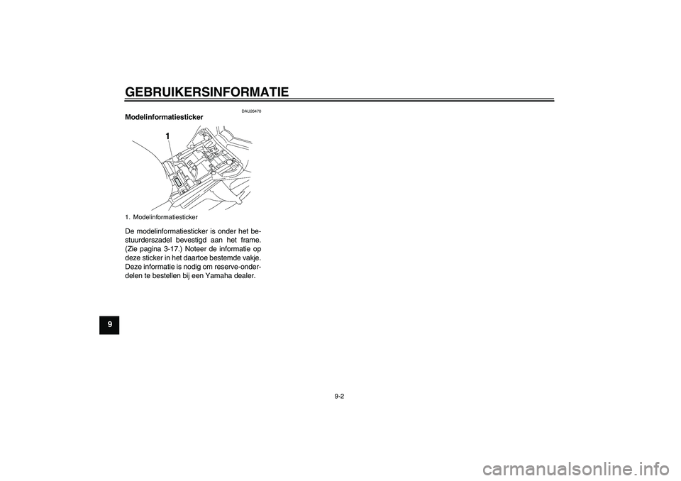 YAMAHA FZ1 S 2009 Instructieboekje (in Dutch) GEBRUIKERSINFORMATIE
9-2
9
DAU26470
Modelinformatiesticker
De modelinformatiesticker is onder het be-
stuurderszadel bevestigd aan het frame.
(Zie pagina 3-17.) Noteer de informatie op
deze sticker i YAMAHA FZ1 S 2009 Instructieboekje (in Dutch) GEBRUIKERSINFORMATIE
9-2
9
DAU26470
Modelinformatiesticker
De modelinformatiesticker is onder het be-
stuurderszadel bevestigd aan het frame.
(Zie pagina 3-17.) Noteer de informatie op
deze sticker i
