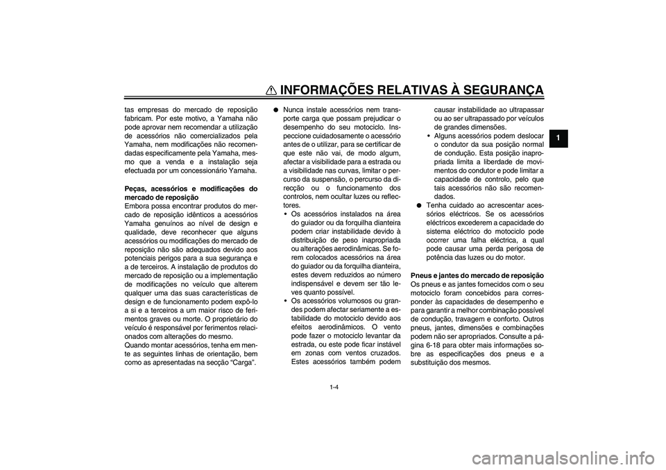 YAMAHA FZ1 S 2009 Manual de utilização (in Portuguese) INFORMAÇÕES RELATIVAS À SEGURANÇA
1-4
1
tas empresas do mercado de reposição
fabricam. Por este motivo, a Yamaha não
pode aprovar nem recomendar a utilização
de acessórios não comercializad YAMAHA FZ1 S 2009 Manual de utilização (in Portuguese) INFORMAÇÕES RELATIVAS À SEGURANÇA
1-4
1
tas empresas do mercado de reposição
fabricam. Por este motivo, a Yamaha não
pode aprovar nem recomendar a utilização
de acessórios não comercializad