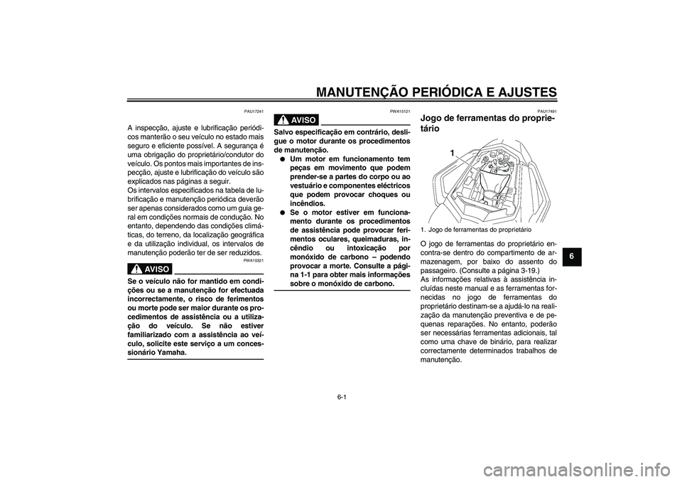 YAMAHA FZ1 S 2009 Manual de utilização (in Portuguese) MANUTENÇÃO PERIÓDICA E AJUSTES
6-1
6
PAU17241
A inspecção, ajuste e lubrificação periódi-
cos manterão o seu veículo no estado mais
seguro e eficiente possível. A segurança é
uma obrigaç YAMAHA FZ1 S 2009 Manual de utilização (in Portuguese) MANUTENÇÃO PERIÓDICA E AJUSTES
6-1
6
PAU17241
A inspecção, ajuste e lubrificação periódi-
cos manterão o seu veículo no estado mais
seguro e eficiente possível. A segurança é
uma obrigaç