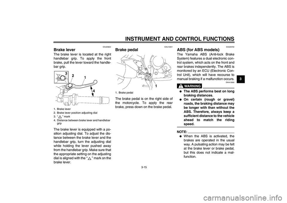 YAMAHA FZ1 S 2008  Owners Manual INSTRUMENT AND CONTROL FUNCTIONS
3-15
3
EAU26822
Brake lever The brake lever is located at the right
handlebar grip. To apply the front
brake, pull the lever toward the handle-
bar grip.
The brake lev