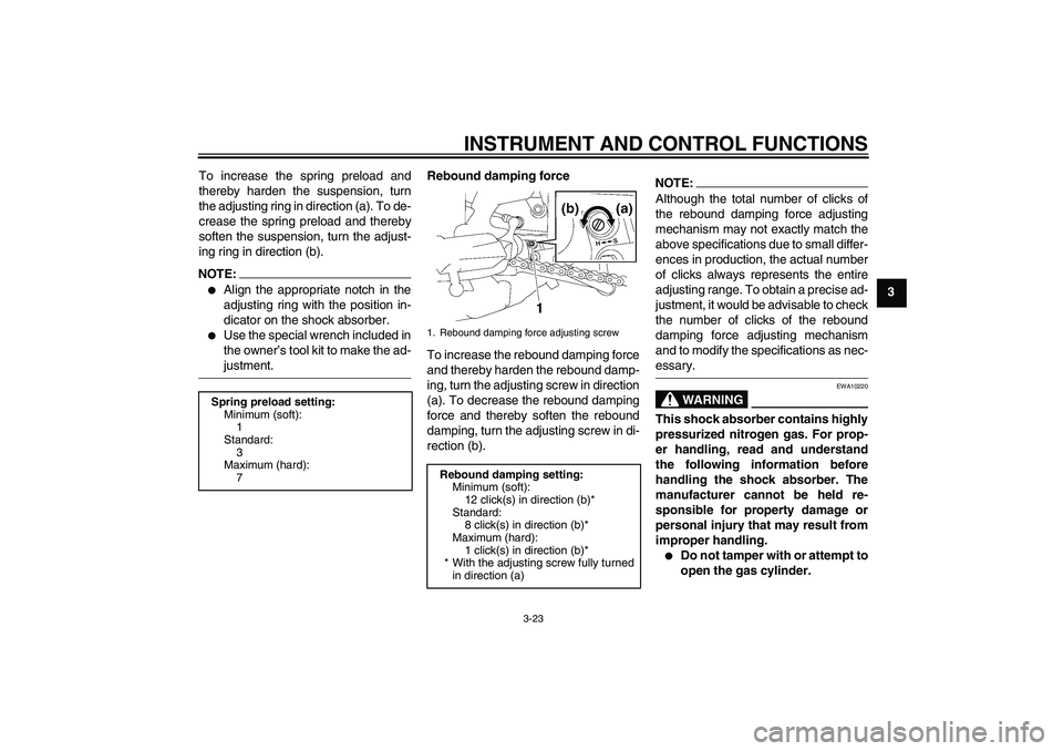 YAMAHA FZ1 S 2008 Owners Guide INSTRUMENT AND CONTROL FUNCTIONS
3-23
3 To increase the spring preload and
thereby harden the suspension, turn
the adjusting ring in direction (a). To de-
crease the spring preload and thereby
soften 