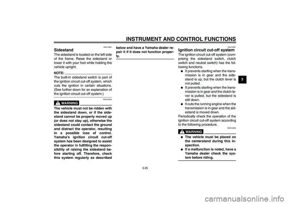 YAMAHA FZ1 S 2008 Owners Guide INSTRUMENT AND CONTROL FUNCTIONS
3-25
3
EAU15301
Sidestand The sidestand is located on the left side
of the frame. Raise the sidestand or
lower it with your foot while holding the
vehicle upright.NOTE