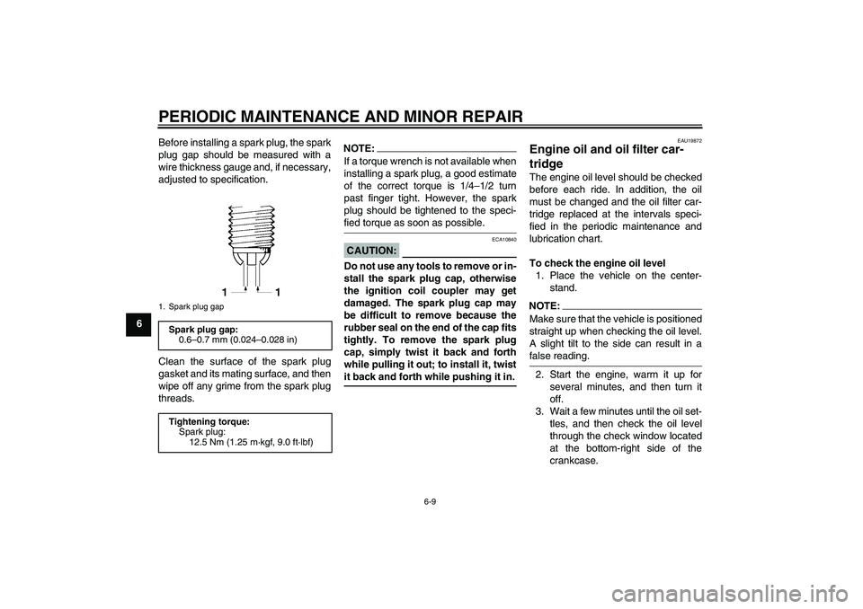YAMAHA FZ1 S 2008 Workshop Manual PERIODIC MAINTENANCE AND MINOR REPAIR
6-9
6Before installing a spark plug, the spark
plug gap should be measured with a
wire thickness gauge and, if necessary,
adjusted to specification.
Clean the sur