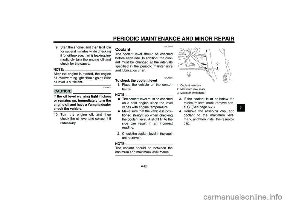 YAMAHA FZ1 S 2008 Workshop Manual PERIODIC MAINTENANCE AND MINOR REPAIR
6-12
6 9. Start the engine, and then let it idle
for several minutes while checking
it for oil leakage. If oil is leaking, im-
mediately turn the engine off and
c