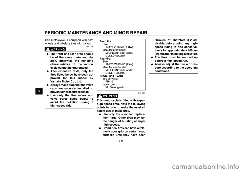 YAMAHA FZ1 S 2008  Owners Manual PERIODIC MAINTENANCE AND MINOR REPAIR
6-19
6This motorcycle is equipped with cast
wheels and tubeless tires with valves.
WARNING
EWA10480

The front and rear tires should
be of the same make and de-
