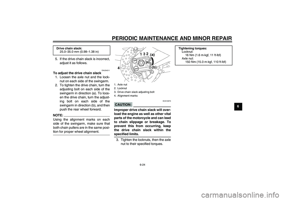 YAMAHA FZ1 S 2008 Manual PDF PERIODIC MAINTENANCE AND MINOR REPAIR
6-24
6 5. If the drive chain slack is incorrect,
adjust it as follows.
EAU34311
To adjust the drive chain slack
1. Loosen the axle nut and the lock-
nut on each s YAMAHA FZ1 S 2008 Manual PDF PERIODIC MAINTENANCE AND MINOR REPAIR
6-24
6 5. If the drive chain slack is incorrect,
adjust it as follows.
EAU34311
To adjust the drive chain slack
1. Loosen the axle nut and the lock-
nut on each s