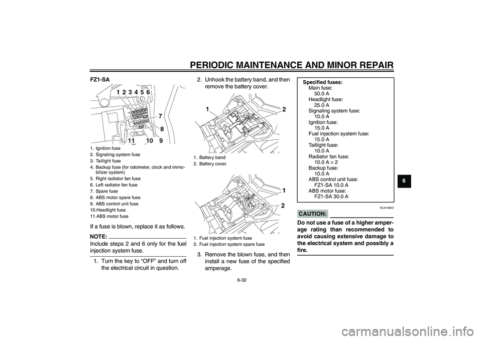 YAMAHA FZ1 S 2008 Manual PDF PERIODIC MAINTENANCE AND MINOR REPAIR
6-32
6 FZ1-SA
If a fuse is blown, replace it as follows.
NOTE:Include steps 2 and 6 only for the fuelinjection system fuse.
1. Turn the key to “OFF” and turn YAMAHA FZ1 S 2008 Manual PDF PERIODIC MAINTENANCE AND MINOR REPAIR
6-32
6 FZ1-SA
If a fuse is blown, replace it as follows.
NOTE:Include steps 2 and 6 only for the fuelinjection system fuse.
1. Turn the key to “OFF” and turn
