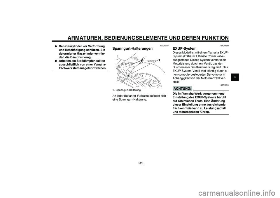 YAMAHA FZ1 S 2008  Betriebsanleitungen (in German) ARMATUREN, BEDIENUNGSELEMENTE UND DEREN FUNKTION
3-23
3

Den Gaszylinder vor Verformung 
und Beschädigung schützen. Ein 
deformierter Gaszylinder vermin-
dert die Dämpfwirkung.

Arbeiten am Stoß