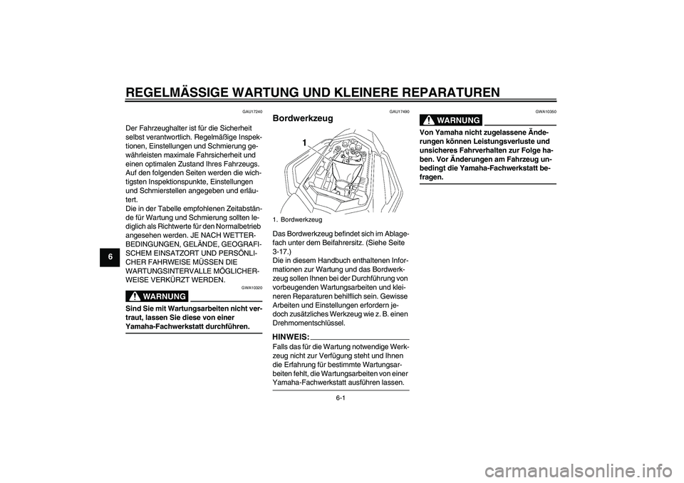 YAMAHA FZ1 S 2008  Betriebsanleitungen (in German) REGELMÄSSIGE WARTUNG UND KLEINERE REPARATUREN
6-1
6
GAU17240
Der Fahrzeughalter ist für die Sicherheit 
selbst verantwortlich. Regelmäßige Inspek-
tionen, Einstellungen und Schmierung ge-
währlei