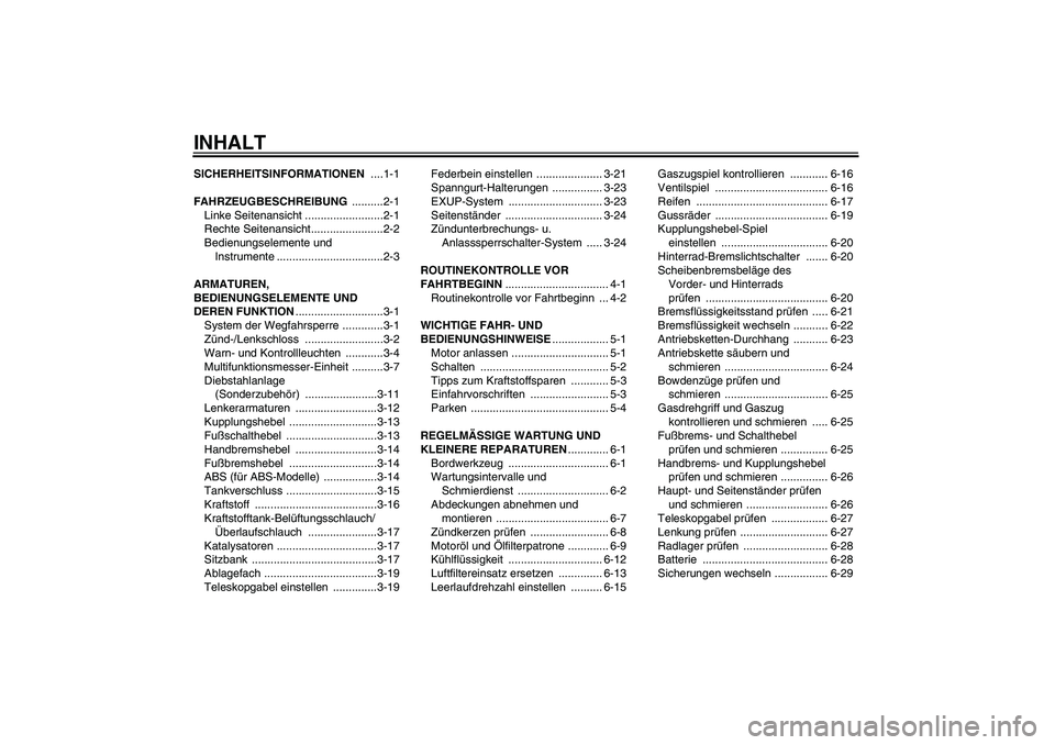 YAMAHA FZ1 S 2008  Betriebsanleitungen (in German) INHALTSICHERHEITSINFORMATIONEN ....1-1
FAHRZEUGBESCHREIBUNG ..........2-1
Linke Seitenansicht .........................2-1
Rechte Seitenansicht.......................2-2
Bedienungselemente und 
Instru