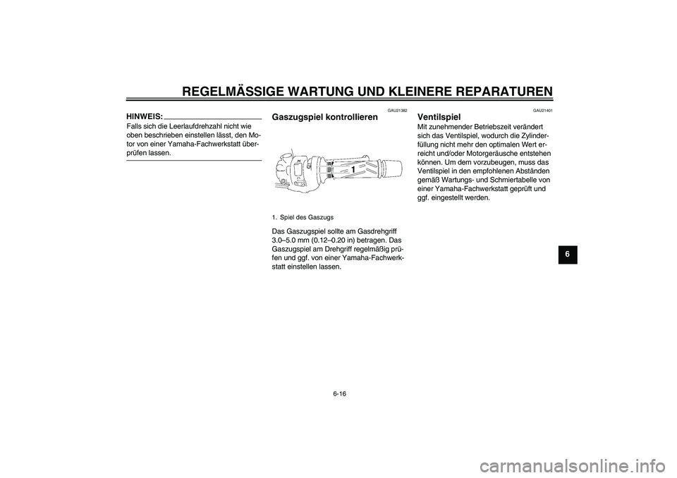 YAMAHA FZ1 S 2008  Betriebsanleitungen (in German) REGELMÄSSIGE WARTUNG UND KLEINERE REPARATUREN
6-16
6
HINWEIS:Falls sich die Leerlaufdrehzahl nicht wie 
oben beschrieben einstellen lässt, den Mo-
tor von einer Yamaha-Fachwerkstatt über-prüfen la