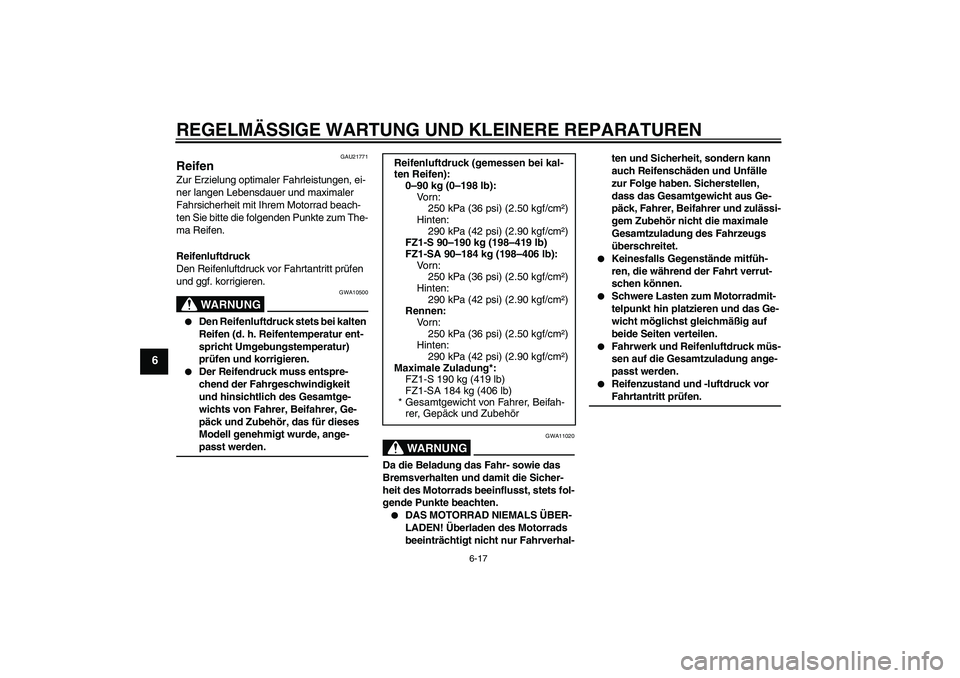 YAMAHA FZ1 S 2008  Betriebsanleitungen (in German) REGELMÄSSIGE WARTUNG UND KLEINERE REPARATUREN
6-17
6
GAU21771
Reifen Zur Erzielung optimaler Fahrleistungen, ei-
ner langen Lebensdauer und maximaler 
Fahrsicherheit mit Ihrem Motorrad beach-
ten Sie
