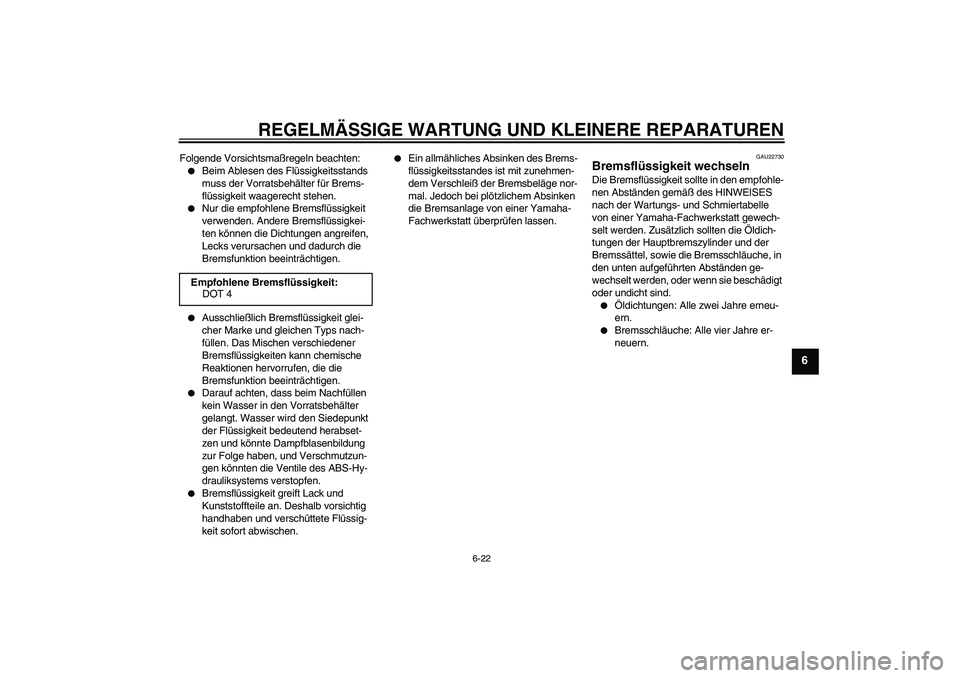 YAMAHA FZ1 S 2008  Betriebsanleitungen (in German) REGELMÄSSIGE WARTUNG UND KLEINERE REPARATUREN
6-22
6
Folgende Vorsichtsmaßregeln beachten:
Beim Ablesen des Flüssigkeitsstands 
muss der Vorratsbehälter für Brems-
flüssigkeit waagerecht stehen