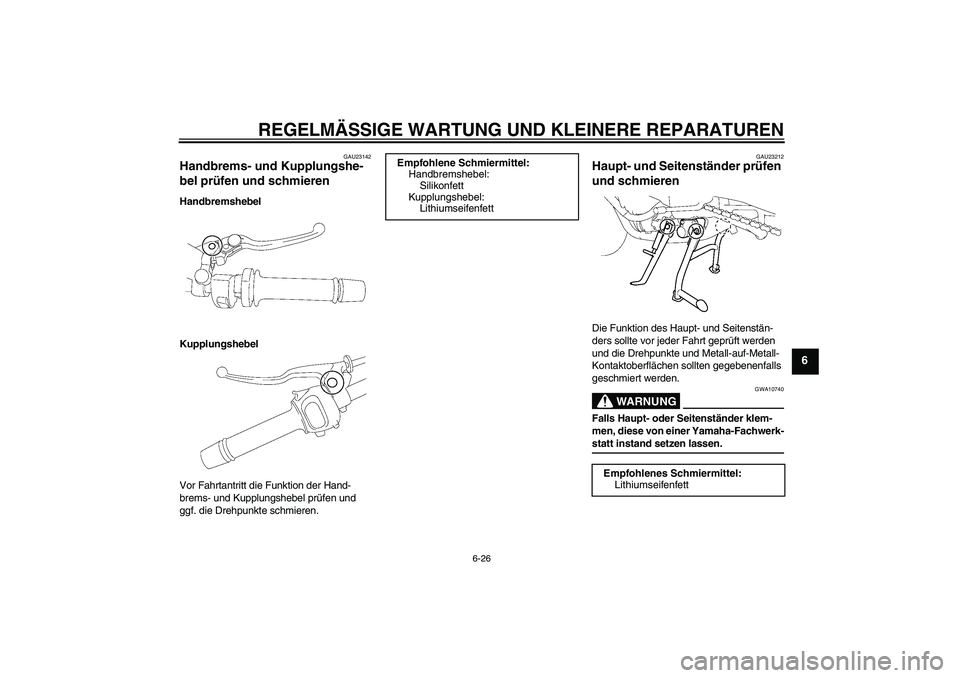 YAMAHA FZ1 S 2008  Betriebsanleitungen (in German) REGELMÄSSIGE WARTUNG UND KLEINERE REPARATUREN
6-26
6
GAU23142
Handbrems- und Kupplungshe-
bel prüfen und schmieren Handbremshebel
Kupplungshebel
Vor Fahrtantritt die Funktion der Hand-
brems- und Ku
