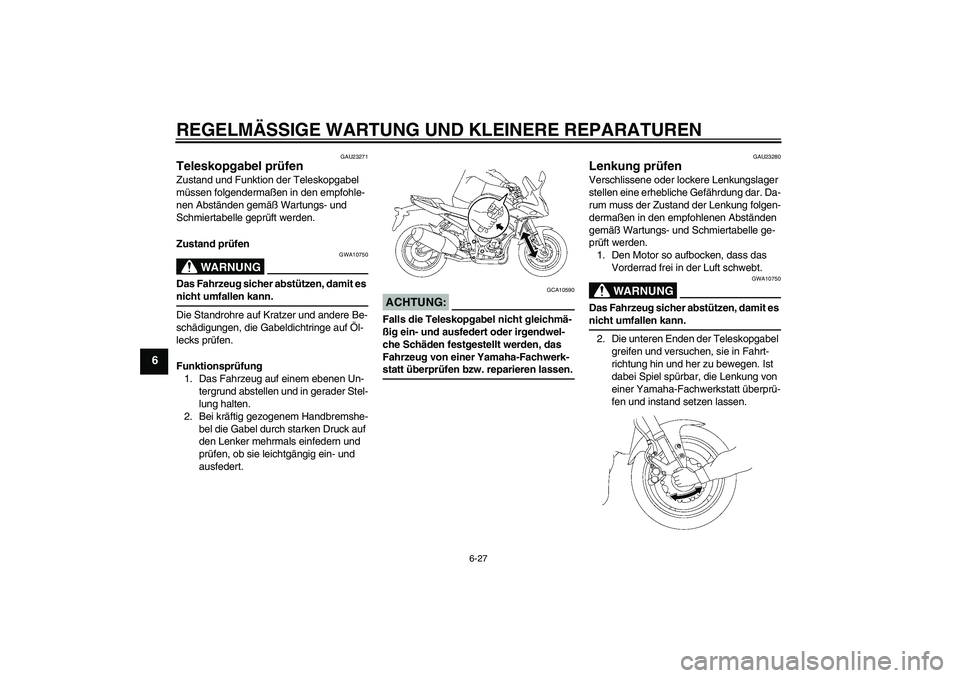 YAMAHA FZ1 S 2008  Betriebsanleitungen (in German) REGELMÄSSIGE WARTUNG UND KLEINERE REPARATUREN
6-27
6
GAU23271
Teleskopgabel prüfen Zustand und Funktion der Teleskopgabel 
müssen folgendermaßen in den empfohle-
nen Abständen gemäß Wartungs- u