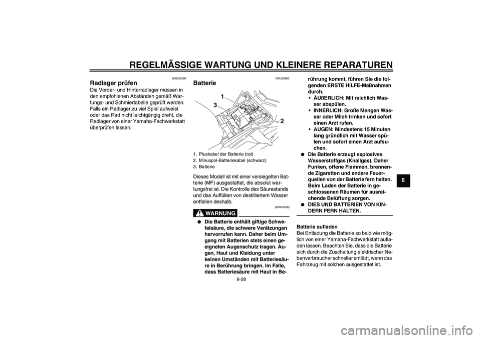 YAMAHA FZ1 S 2008  Betriebsanleitungen (in German) REGELMÄSSIGE WARTUNG UND KLEINERE REPARATUREN
6-28
6
GAU23290
Radlager prüfen Die Vorder- und Hinterradlager müssen in 
den empfohlenen Abständen gemäß War-
tungs- und Schmiertabelle geprüft we