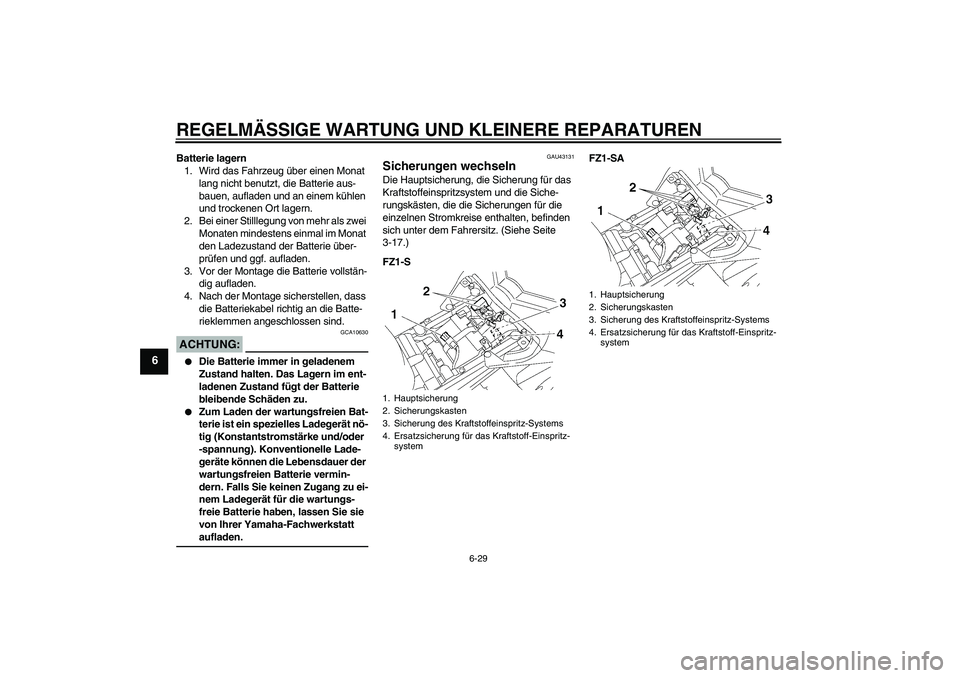 YAMAHA FZ1 S 2008  Betriebsanleitungen (in German) REGELMÄSSIGE WARTUNG UND KLEINERE REPARATUREN
6-29
6
Batterie lagern
1. Wird das Fahrzeug über einen Monat 
lang nicht benutzt, die Batterie aus-
bauen, aufladen und an einem kühlen 
und trockenen 
