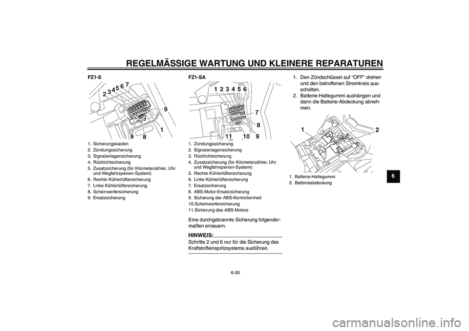 YAMAHA FZ1 S 2008  Betriebsanleitungen (in German) REGELMÄSSIGE WARTUNG UND KLEINERE REPARATUREN
6-30
6
FZ1-S FZ1-SA
Eine durchgebrannte Sicherung folgender-
maßen erneuern.
HINWEIS:Schritte 2 und 6 nur für die Sicherung des Kraftstoffeinspritzsyst