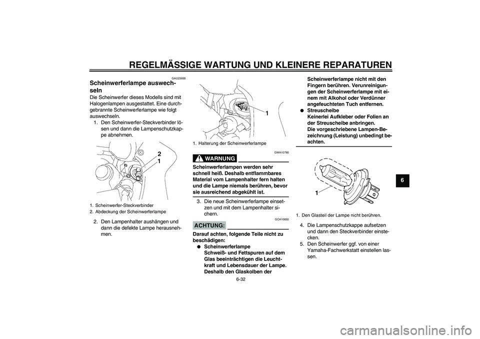 YAMAHA FZ1 S 2008  Betriebsanleitungen (in German) REGELMÄSSIGE WARTUNG UND KLEINERE REPARATUREN
6-32
6
GAU23930
Scheinwerferlampe auswech-
seln Die Scheinwerfer dieses Modells sind mit 
Halogenlampen ausgestattet. Eine durch-
gebrannte Scheinwerferl