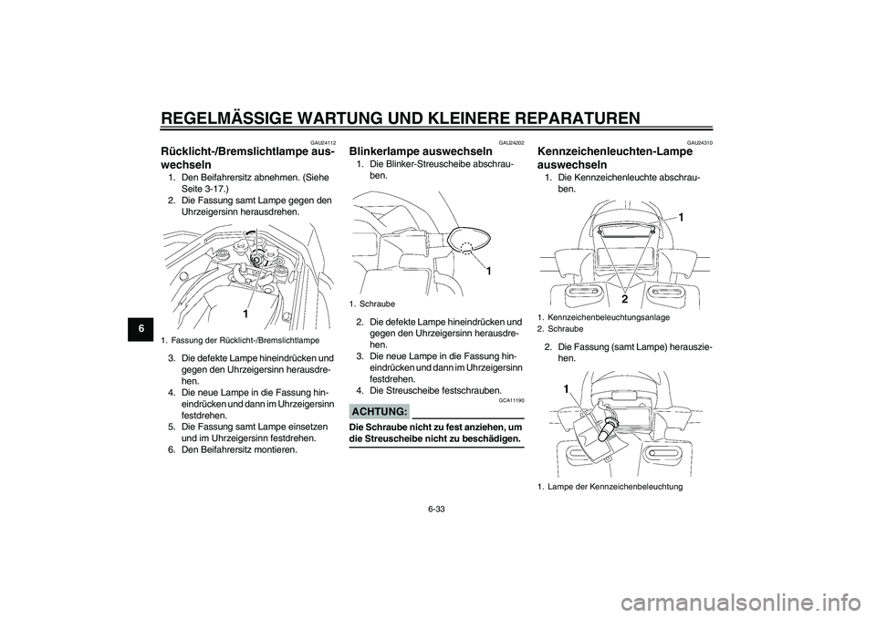 YAMAHA FZ1 S 2008  Betriebsanleitungen (in German) REGELMÄSSIGE WARTUNG UND KLEINERE REPARATUREN
6-33
6
GAU24112
Rücklicht-/Bremslichtlampe aus-
wechseln 1. Den Beifahrersitz abnehmen. (Siehe 
Seite 3-17.)
2. Die Fassung samt Lampe gegen den 
Uhrzei