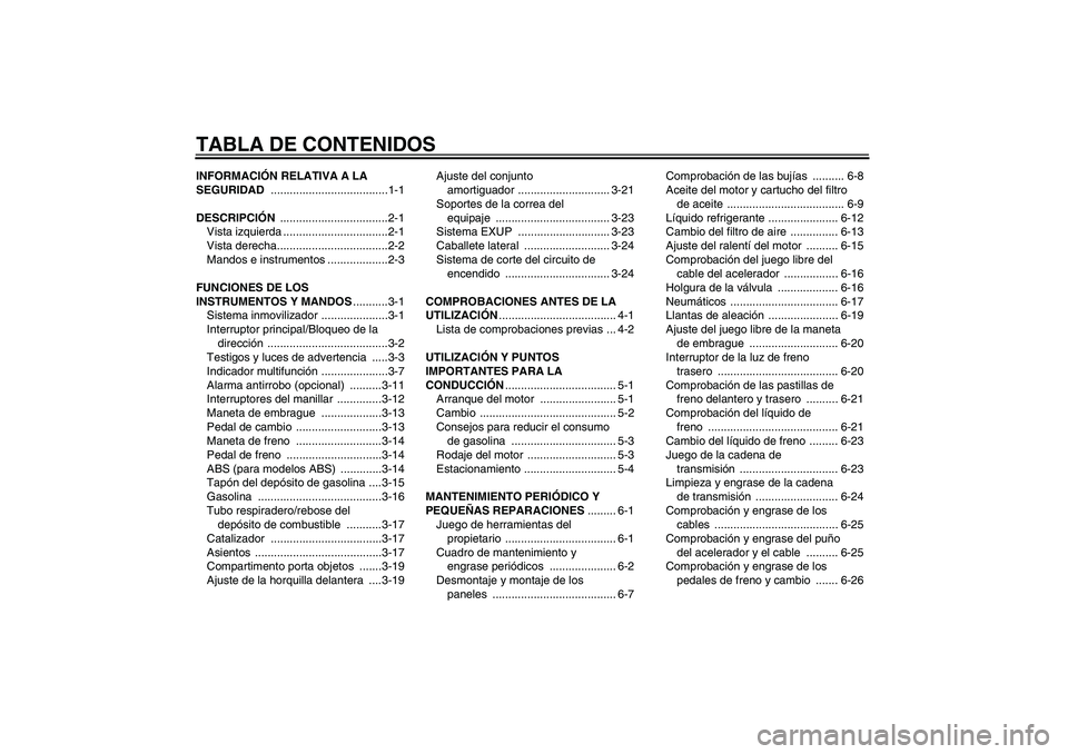 YAMAHA FZ1 S 2008  Manuale de Empleo (in Spanish) TABLA DE CONTENIDOSINFORMACIÓN RELATIVA A LA 
SEGURIDAD .....................................1-1
DESCRIPCIÓN ..................................2-1
Vista izquierda .................................2-