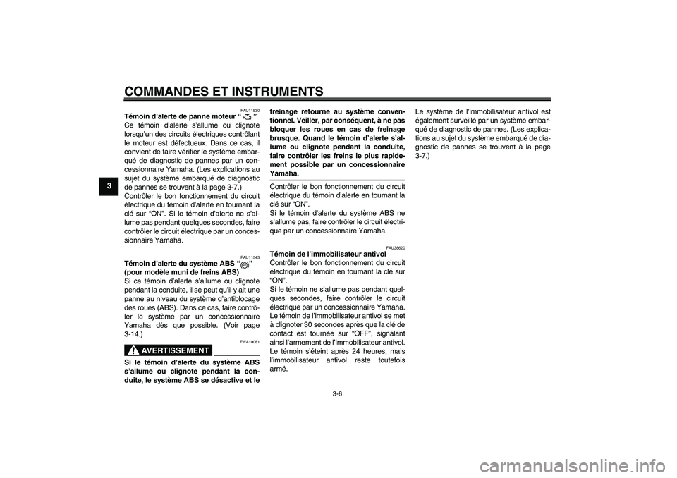 YAMAHA FZ1 S 2008  Notices Demploi (in French) COMMANDES ET INSTRUMENTS
3-6
3
FAU11530
Témoin d’alerte de panne moteur“” 
Ce témoin d’alerte s’allume ou clignote
lorsqu’un des circuits électriques contrôlant
le moteur est défectue
