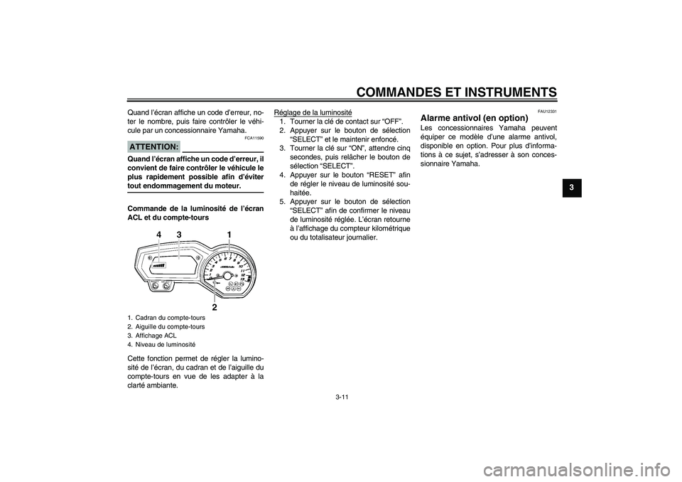 YAMAHA FZ1 S 2008  Notices Demploi (in French) COMMANDES ET INSTRUMENTS
3-11
3
Quand l’écran affiche un code d’erreur, no-
ter le nombre, puis faire contrôler le véhi-
cule par un concessionnaire Yamaha.ATTENTION:
FCA11590
Quand l’écran 