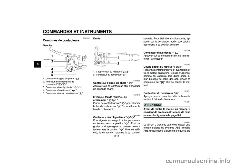 YAMAHA FZ1 S 2008  Notices Demploi (in French) COMMANDES ET INSTRUMENTS
3-12
3
FAU12347
Combinés de contacteurs GaucheDroite
FAU12380
Contacteur d’appel de phare“” 
Appuyer sur ce contacteur afin d’effectuer
un appel de phare.
FAU12400
In