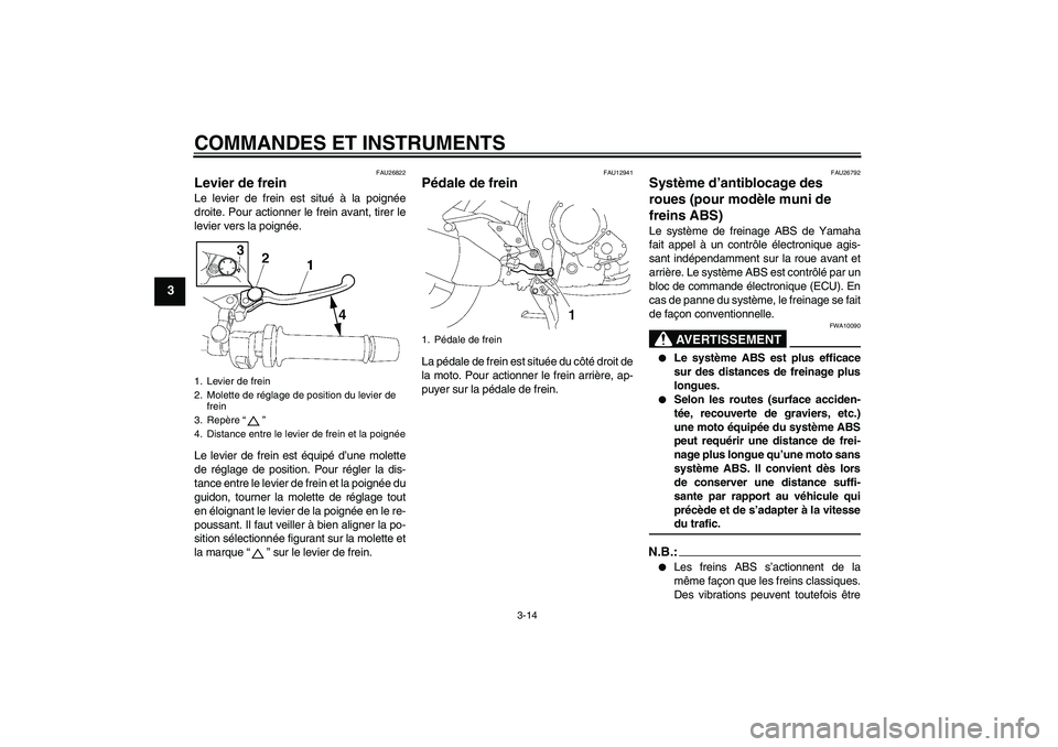 YAMAHA FZ1 S 2008  Notices Demploi (in French) COMMANDES ET INSTRUMENTS
3-14
3
FAU26822
Levier de frein Le levier de frein est situé à la poignée
droite. Pour actionner le frein avant, tirer le
levier vers la poignée.
Le levier de frein est é