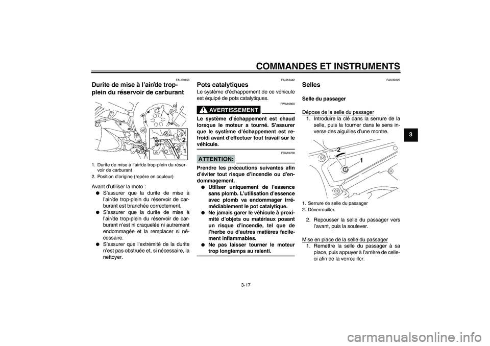 YAMAHA FZ1 S 2008  Notices Demploi (in French) COMMANDES ET INSTRUMENTS
3-17
3
FAU39450
Durite de mise à l’air/de trop-
plein du réservoir de carburant Avant d’utiliser la moto :
S’assurer que la durite de mise à
l’air/de trop-plein du