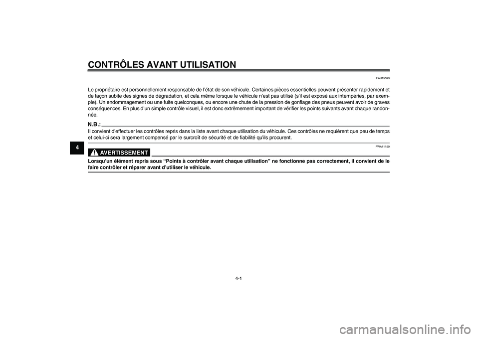 YAMAHA FZ1 S 2008  Notices Demploi (in French) CONTRÔLES AVANT UTILISATION
4-1
4
FAU15593
Le propriétaire est personnellement responsable de l’état de son véhicule. Certaines pièces essentielles peuvent présenter rapidement et
de façon su