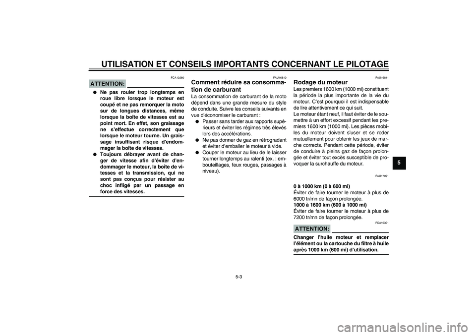 YAMAHA FZ1 S 2008  Notices Demploi (in French) UTILISATION ET CONSEILS IMPORTANTS CONCERNANT LE PILOTAGE
5-3
5
ATTENTION:
FCA10260

Ne pas rouler trop longtemps en
roue libre lorsque le moteur est
coupé et ne pas remorquer la moto
sur de longues