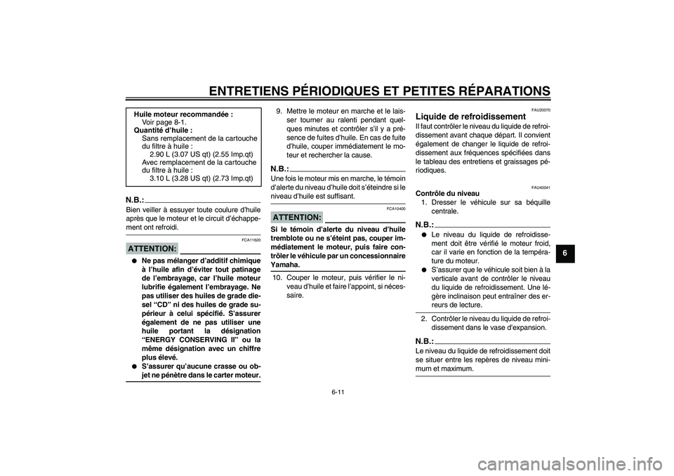 YAMAHA FZ1 S 2008  Notices Demploi (in French) ENTRETIENS PÉRIODIQUES ET PETITES RÉPARATIONS
6-11
6
N.B.:Bien veiller à essuyer toute coulure d’huile
après que le moteur et le circuit d’échappe-ment ont refroidi.ATTENTION:
FCA11620

Ne p